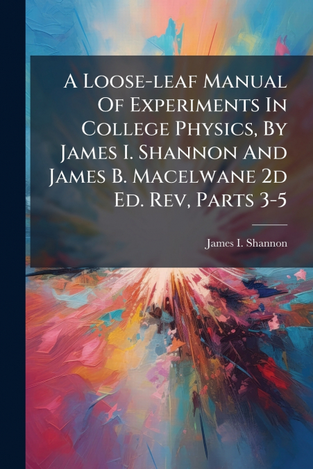 A Loose-leaf Manual Of Experiments In College Physics, By James I. Shannon And James B. Macelwane 2d Ed. Rev, Parts 3-5