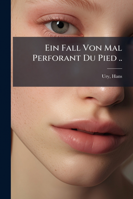 Ein Fall Von Mal Perforant Du Pied ..