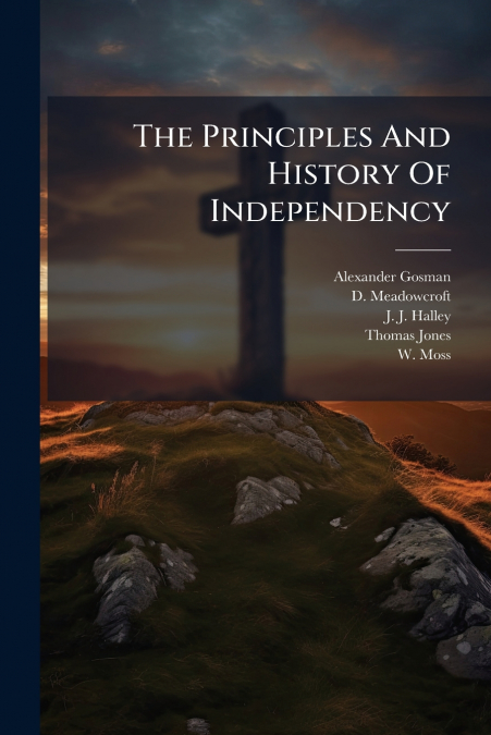 The Principles And History Of Independency