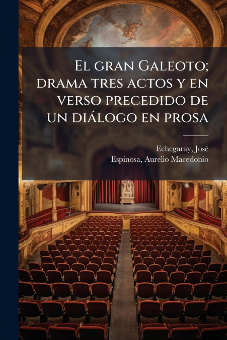 El gran Galeoto; drama tres actos y en verso precedido de un diálogo en prosa