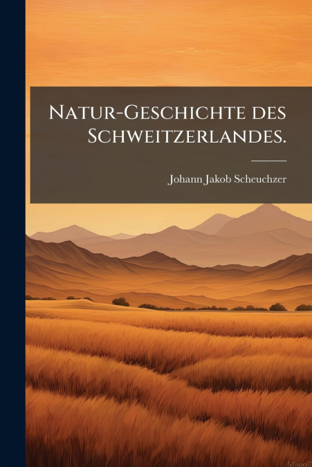 Natur-Geschichte des Schweitzerlandes.