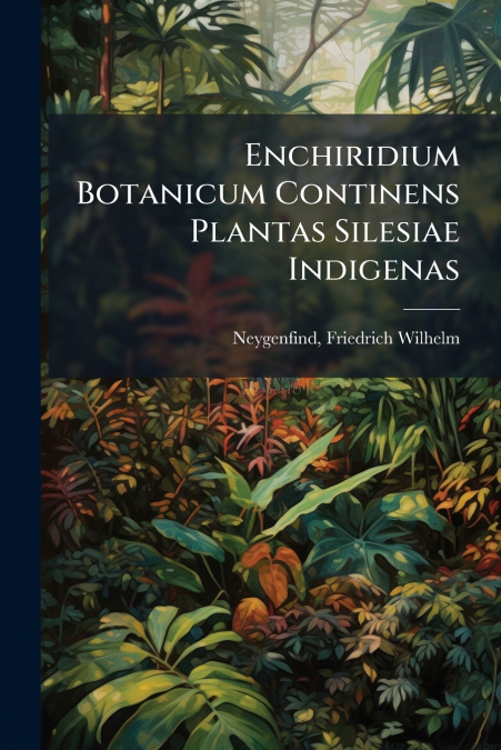 Enchiridium Botanicum Continens Plantas Silesiae Indigenas