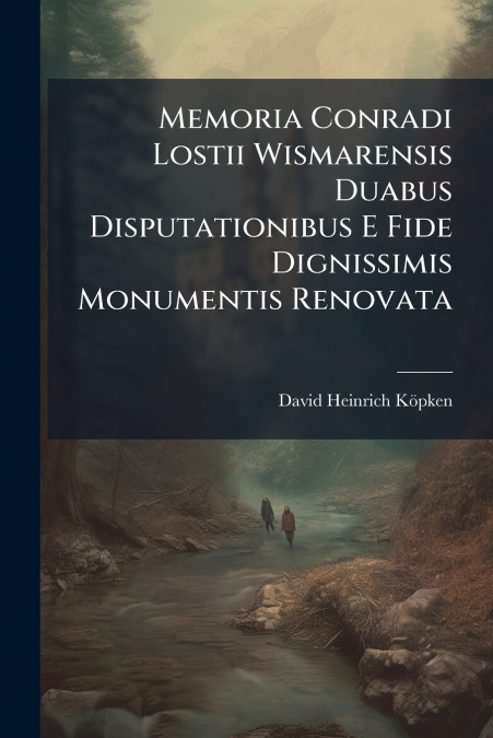 Memoria Conradi Lostii Wismarensis Duabus Disputationibus E Fide Dignissimis Monumentis Renovata