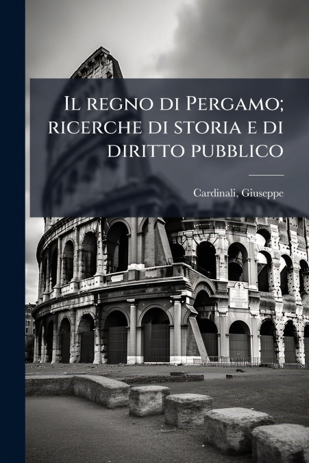 Il regno di Pergamo; ricerche di storia e di diritto pubblico