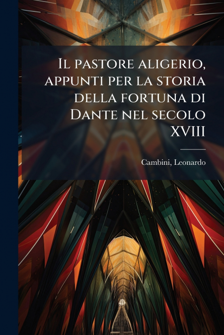 Il pastore aligerio, appunti per la storia della fortuna di Dante nel secolo XVIII