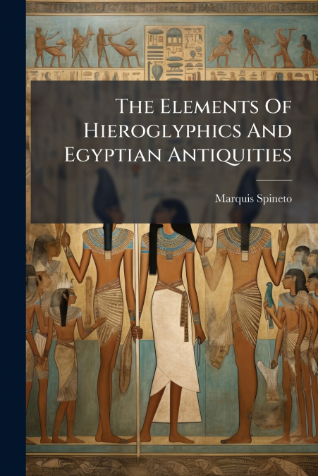 The Elements Of Hieroglyphics And Egyptian Antiquities