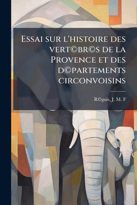 Essai sur l’histoire des vert©br©s de la Provence et des d©partements circonvoisins