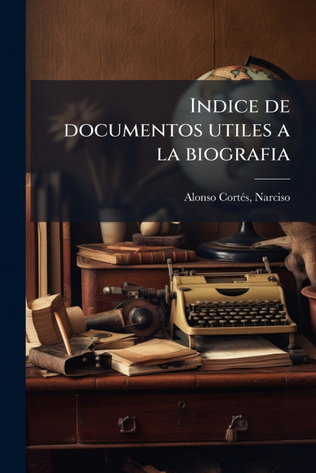 Indice de documentos utiles a la biografia