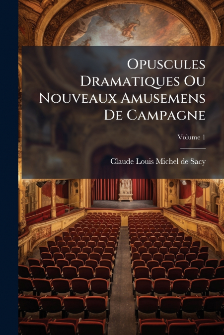 Opuscules Dramatiques Ou Nouveaux Amusemens De Campagne; Volume 1
