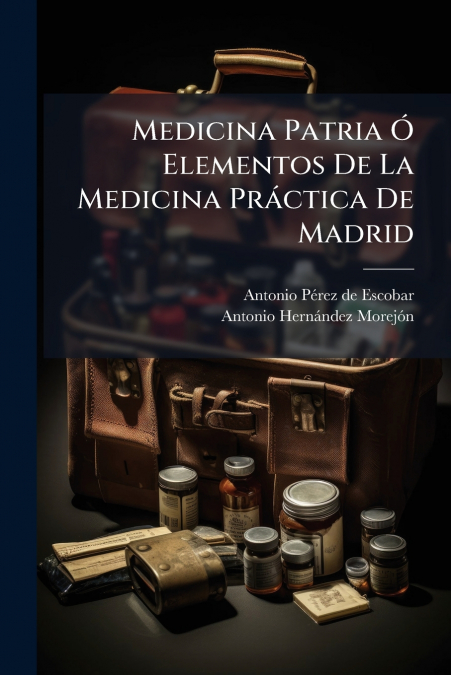 Medicina Patria Ó Elementos De La Medicina Práctica De Madrid