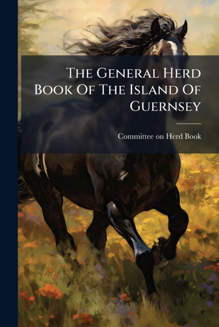 The General Herd Book Of The Island Of Guernsey