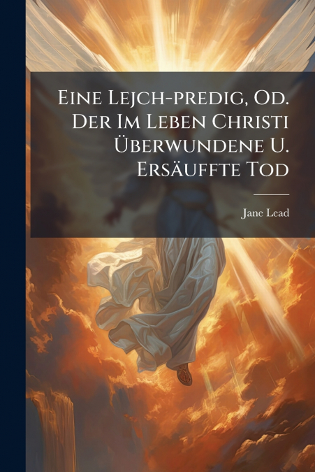 Eine Lejch-predig, Od. Der Im Leben Christi Überwundene U. Ersäuffte Tod