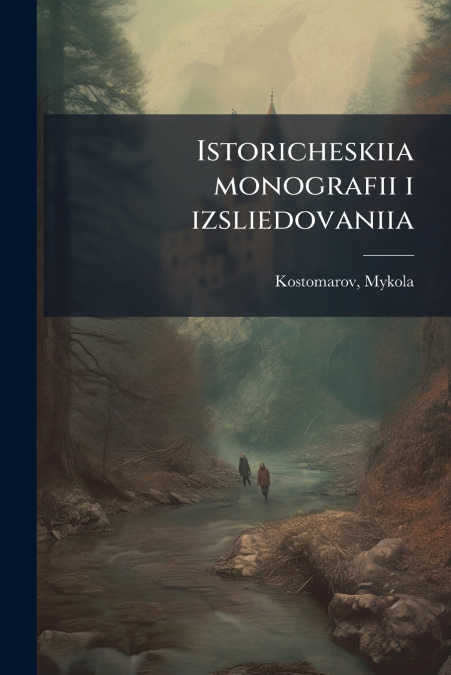 Istoricheskiia monografii i izsliedovaniia