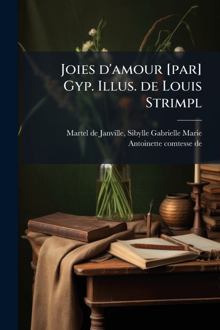 Joies d’amour [par] Gyp. Illus. de Louis Strimpl