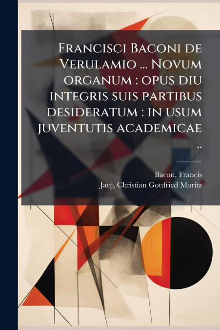 Francisci Baconi de Verulamio ... Novum organum