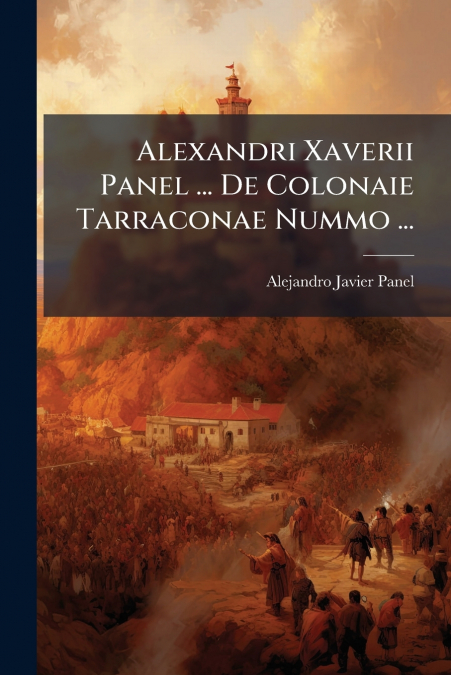 Alexandri Xaverii Panel ... De Colonaie Tarraconae Nummo ...