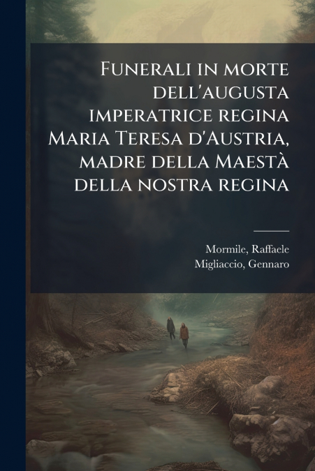 Funerali in morte dell’augusta imperatrice regina Maria Teresa d’Austria, madre della Maestà della nostra regina