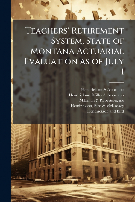 Teachers’ Retirement System, State of Montana Actuarial Evaluation as of July 1