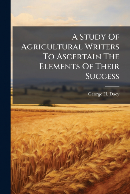 A Study Of Agricultural Writers To Ascertain The Elements Of Their Success