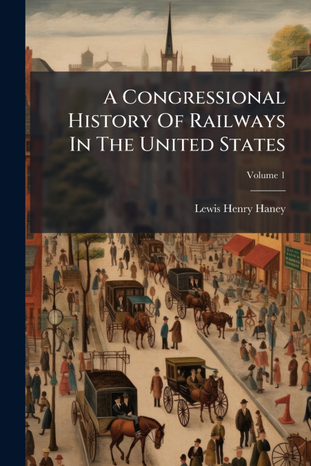 A Congressional History Of Railways In The United States; Volume 1