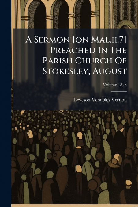A Sermon [on Mal.ii.7] Preached In The Parish Church Of Stokesley, August; Volume 1823