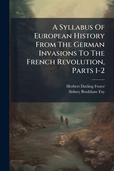 A Syllabus Of European History From The German Invasions To The French Revolution, Parts 1-2