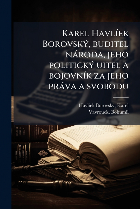 Karel Havlíek Borovský, buditel národa, jeho politický uitel a bojovník za jeho práva a svobodu