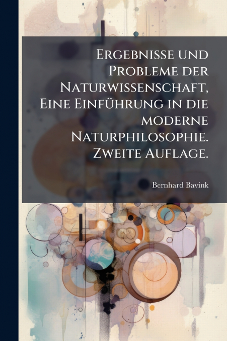 Ergebnisse und Probleme der Naturwissenschaft, Eine Einführung in die moderne Naturphilosophie. Zweite Auflage.