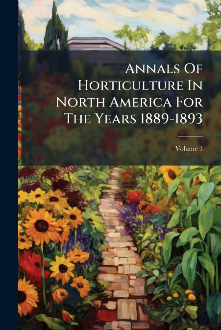 Annals Of Horticulture In North America For The Years 1889-1893; Volume 1