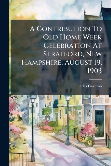 A Contribution To Old Home Week Celebration At Strafford, New Hampshire, August 19, 1903