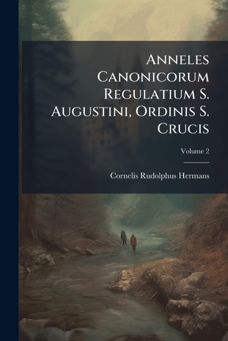 Anneles Canonicorum Regulatium S. Augustini, Ordinis S. Crucis; Volume 2