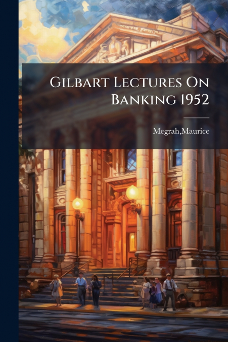 Gilbart Lectures On Banking 1952