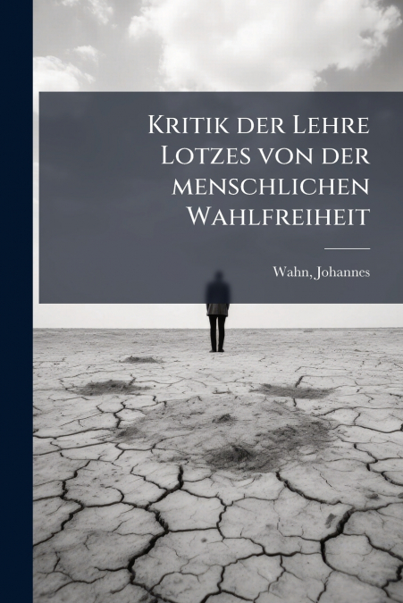 Kritik der Lehre Lotzes von der menschlichen Wahlfreiheit