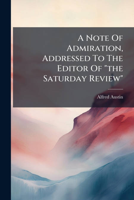 A Note Of Admiration, Addressed To The Editor Of 'the Saturday Review'