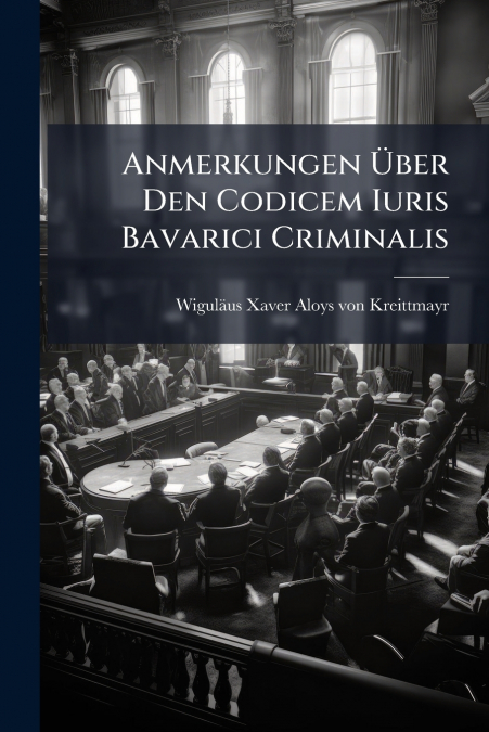 Anmerkungen Über Den Codicem Iuris Bavarici Criminalis