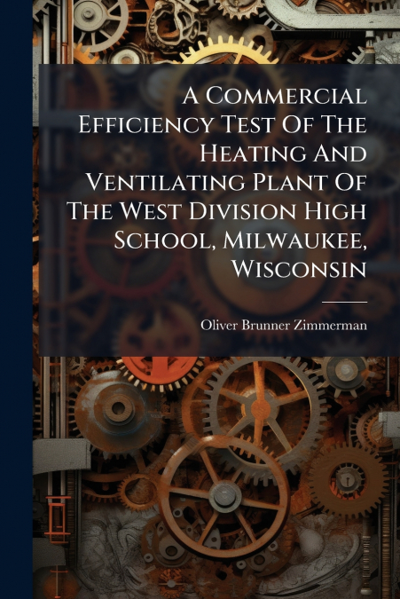 A Commercial Efficiency Test Of The Heating And Ventilating Plant Of The West Division High School, Milwaukee, Wisconsin