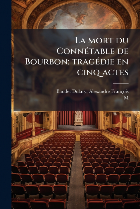 La mort du Connétable de Bourbon; tragédie en cinq actes