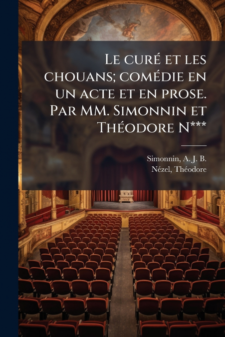 Le curé et les chouans; comédie en un acte et en prose. Par MM. Simonnin et Théodore N***