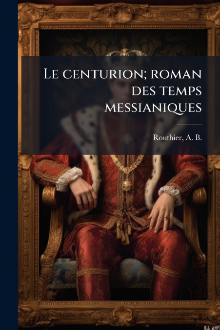 Le centurion; roman des temps messianiques