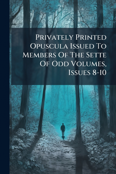 Privately Printed Opuscula Issued To Members Of The Sette Of Odd Volumes, Issues 8-10