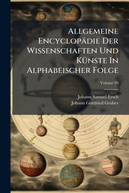 Allgemeine Encyclopädie Der Wissenschaften Und Künste In Alphabeischer Folge; Volume 99