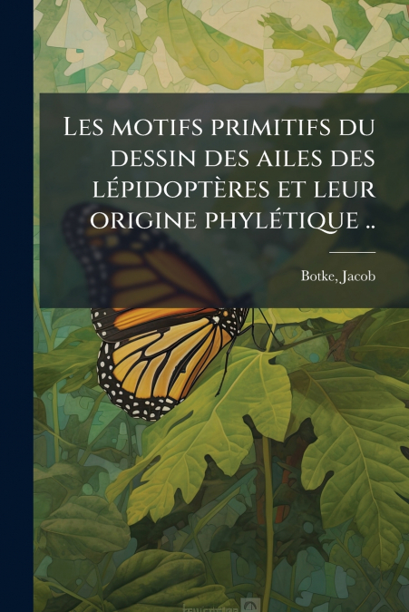 Les motifs primitifs du dessin des ailes des lépidoptères et leur origine phylétique ..
