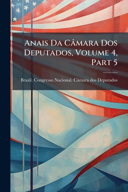 Anais Da Câmara Dos Deputados, Volume 4, Part 5