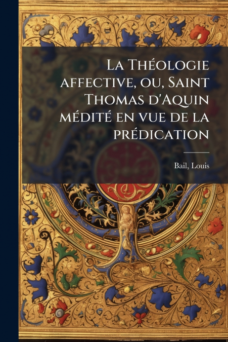 La Théologie affective, ou, Saint Thomas d’Aquin médité en vue de la prédication