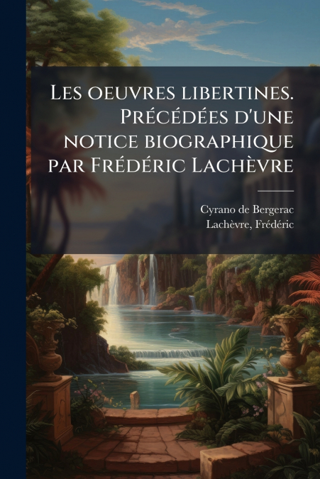 Les oeuvres libertines. Précédées d’une notice biographique par Frédéric Lachèvre