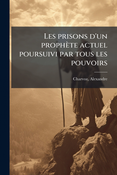 Les prisons d’un prophète actuel poursuivi par tous les pouvoirs