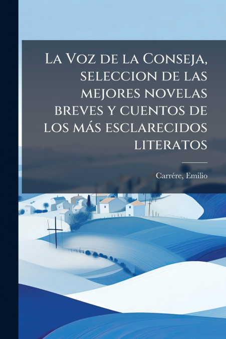 La Voz de la Conseja, seleccion de las mejores novelas breves y cuentos de los más esclarecidos literatos