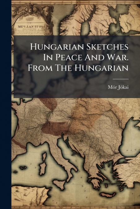 Hungarian Sketches In Peace And War. From The Hungarian