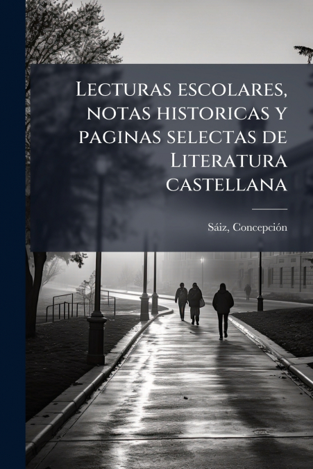 Lecturas escolares, notas historicas y paginas selectas de Literatura castellana