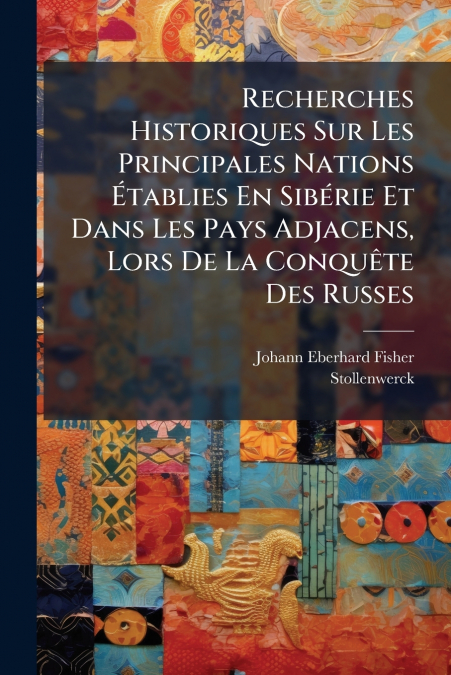 Recherches Historiques Sur Les Principales Nations Établies En Sibérie Et Dans Les Pays Adjacens, Lors De La Conquête Des Russes
